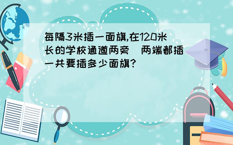 每隔3米插一面旗,在120米长的学校通道两旁（两端都插）一共要插多少面旗?