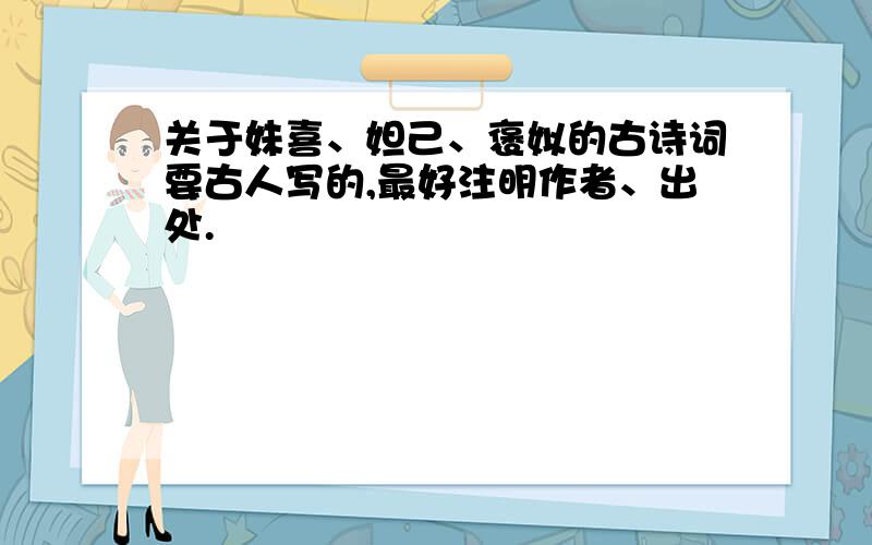 关于妹喜、妲己、褒姒的古诗词要古人写的,最好注明作者、出处.