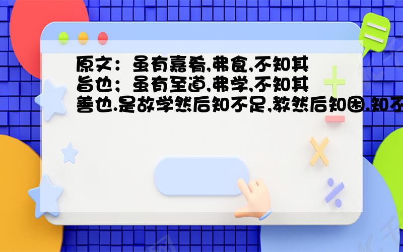 原文：虽有嘉肴,弗食,不知其旨也；虽有至道,弗学,不知其善也.是故学然后知不足,教然后知困.知不足