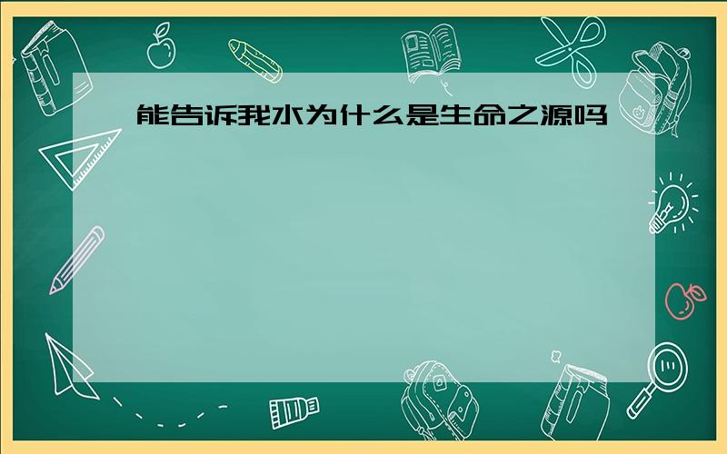 能告诉我水为什么是生命之源吗