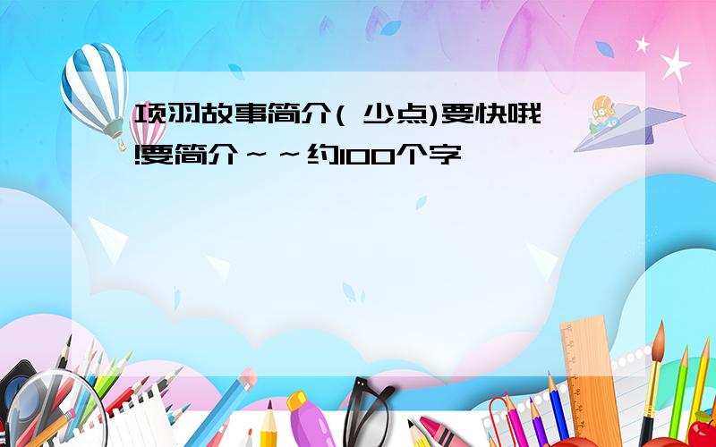 项羽故事简介( 少点)要快哦!要简介～～约100个字