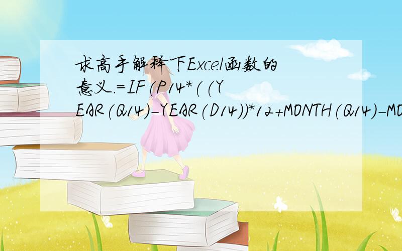 求高手解释下Excel函数的意义.=IF(P14*((YEAR(Q14)-YEAR(D14))*12+MONTH(Q14)-MONTH(D14))