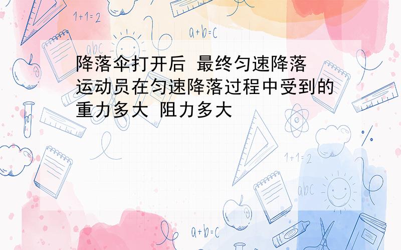 降落伞打开后 最终匀速降落 运动员在匀速降落过程中受到的重力多大 阻力多大