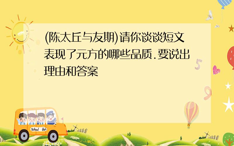 (陈太丘与友期)请你谈谈短文表现了元方的哪些品质.要说出理由和答案