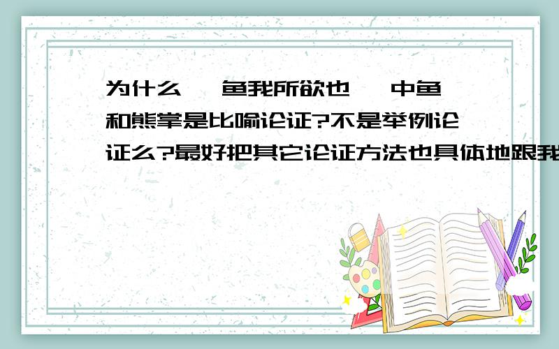 为什么 《鱼我所欲也》 中鱼和熊掌是比喻论证?不是举例论证么?最好把其它论证方法也具体地跟我讲一讲.