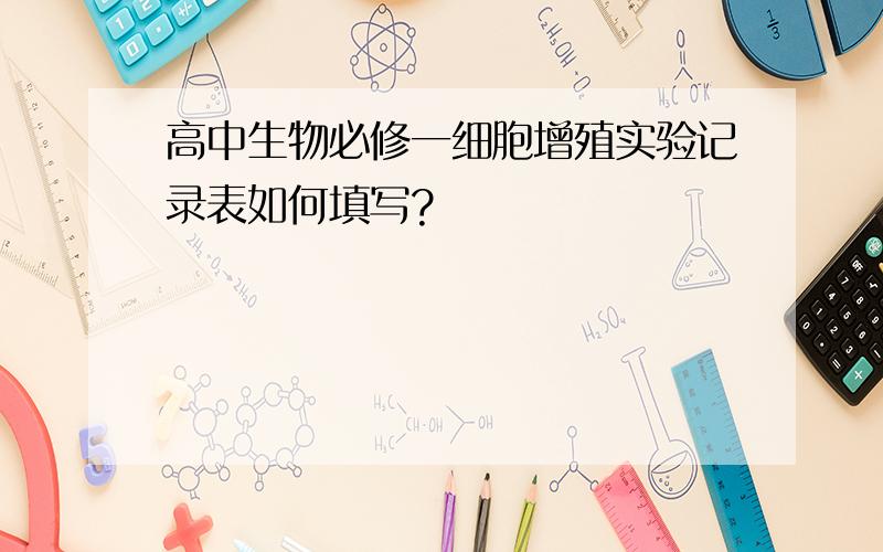 高中生物必修一细胞增殖实验记录表如何填写?