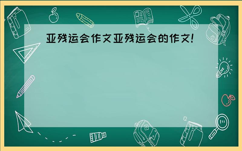 亚残运会作文亚残运会的作文!