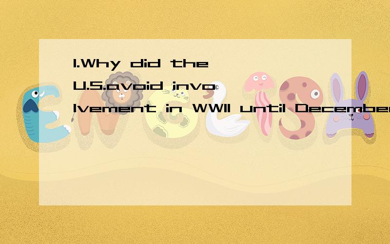 1.Why did the U.S.avoid involvement in WWII until December 1941?Why was the Pearl Harbor attack such a shock to the U.S.2.Why was the invention of penicillin so important in the context of WWII?What were some other advances in medicine that were impo