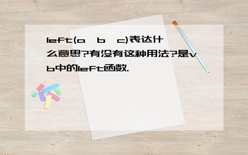 left(a,b,c)表达什么意思?有没有这种用法?是vb中的left函数.