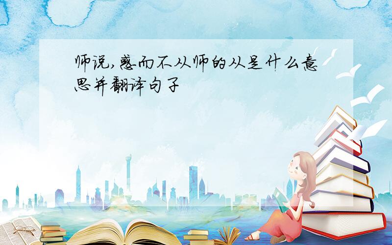 师说,惑而不从师的从是什么意思并翻译句子