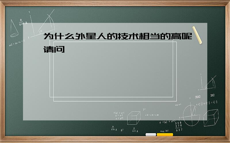 为什么外星人的技术相当的高呢请问