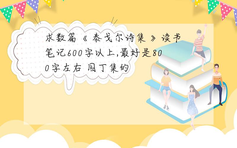 求数篇《 泰戈尔诗集 》读书笔记600字以上,最好是800字左右 园丁集的