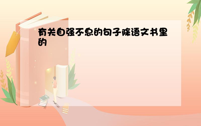 有关自强不息的句子除语文书里的