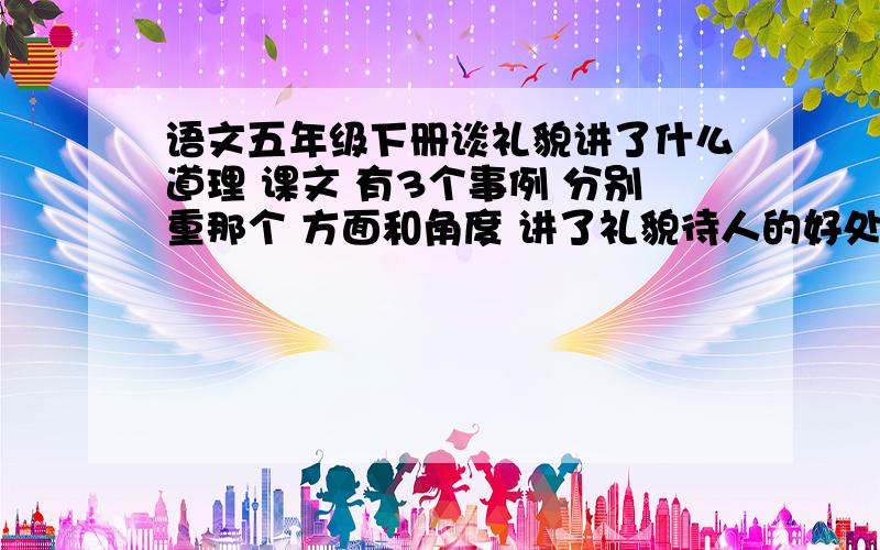 语文五年级下册谈礼貌讲了什么道理 课文 有3个事例 分别重那个 方面和角度 讲了礼貌待人的好处