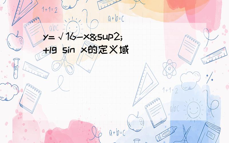 y=√16-x² +lg sin x的定义域