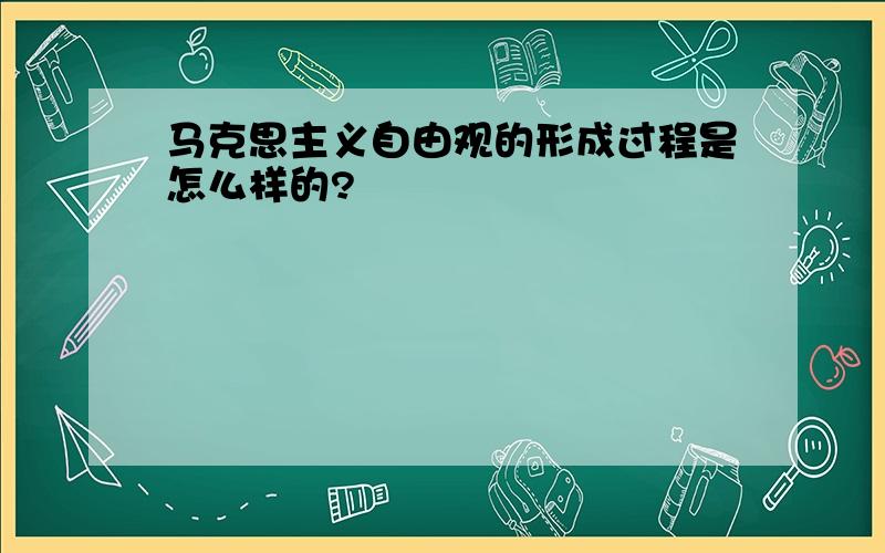 马克思主义自由观的形成过程是怎么样的?