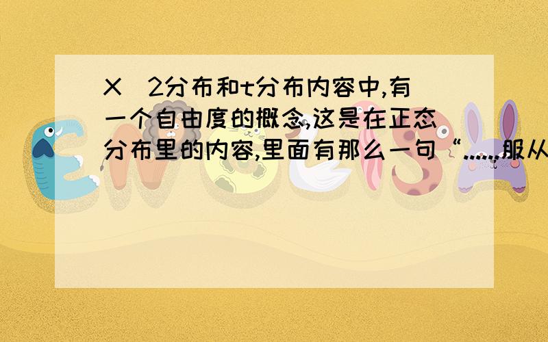 X^2分布和t分布内容中,有一个自由度的概念,这是在正态分布里的内容,里面有那么一句“......服从自由度为n......”,