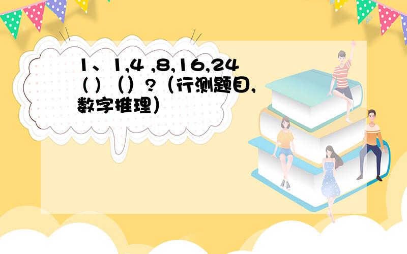 1、1,4 ,8,16,24 ( ) （）?（行测题目,数字推理）