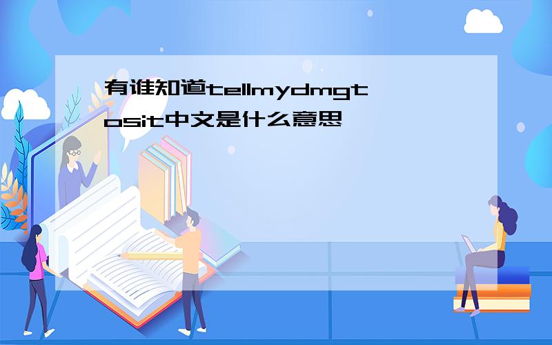 有谁知道tellmydmgtosit中文是什么意思