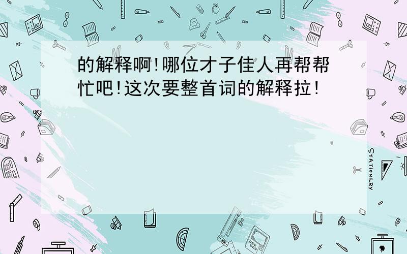 的解释啊!哪位才子佳人再帮帮忙吧!这次要整首词的解释拉!