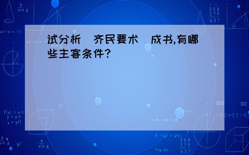 试分析(齐民要术)成书,有哪些主客条件?