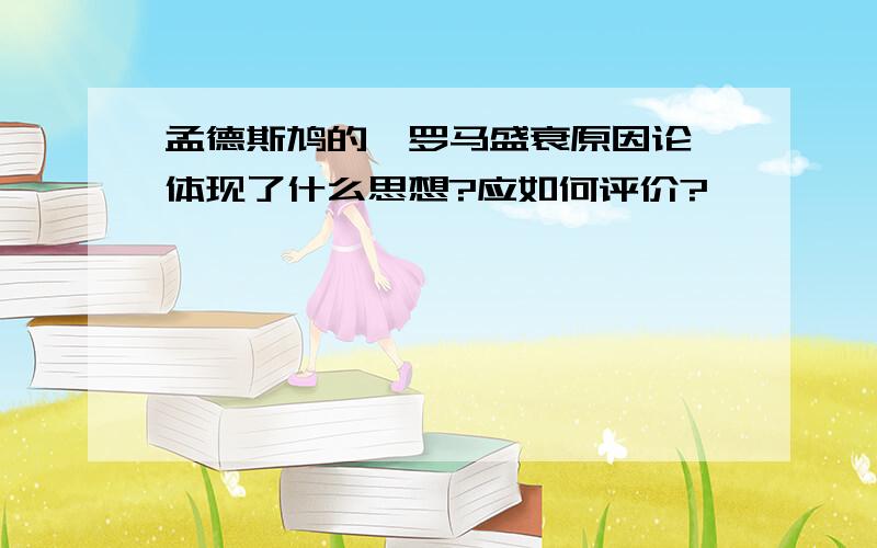 孟德斯鸠的《罗马盛衰原因论》体现了什么思想?应如何评价?