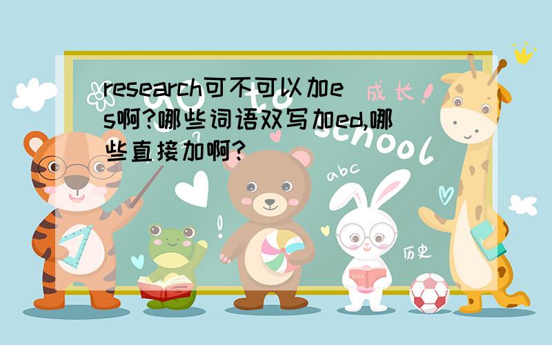 research可不可以加es啊?哪些词语双写加ed,哪些直接加啊?