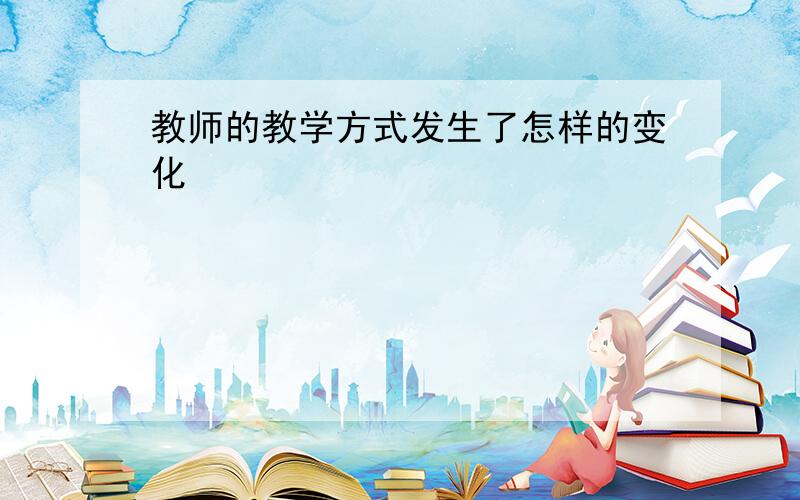 教师的教学方式发生了怎样的变化