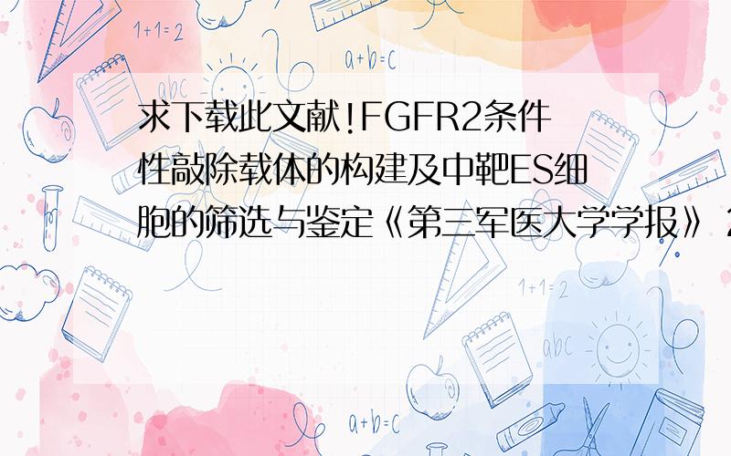 求下载此文献!FGFR2条件性敲除载体的构建及中靶ES细胞的筛选与鉴定《第三军医大学学报》 2005年06期 加入收藏 获取最新 FGFR2条件性敲除载体的构建及中靶ES细胞的筛选与鉴定王建民 宋瑞华