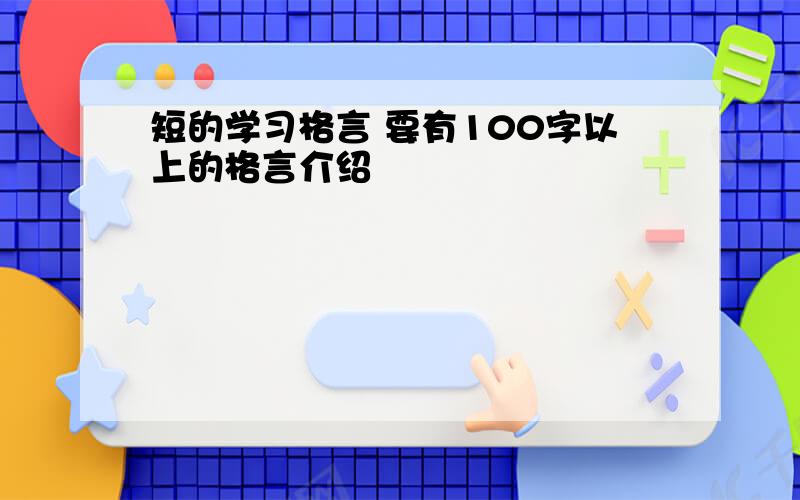 短的学习格言 要有100字以上的格言介绍