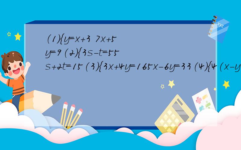 （1）{y=x+3 7x+5y=9(2){3s-t=55s+2t=15(3){3x+4y=165x-6y=33(4){4(x-y-1)=3(1-y)-22分之x+3分之y=2(5){3u+2t=76u-2t=11(6){2a+b=33a+b=4(7){2x-5y=-3-4x+y=-3(8){2分之1x-2分之3y=-12x+y=3（9）{3（x-1）=y+55（y-1）=3（x+5）（10）{3分之2u+4