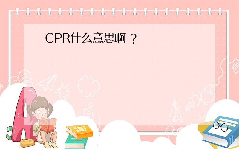 CPR什么意思啊 ?