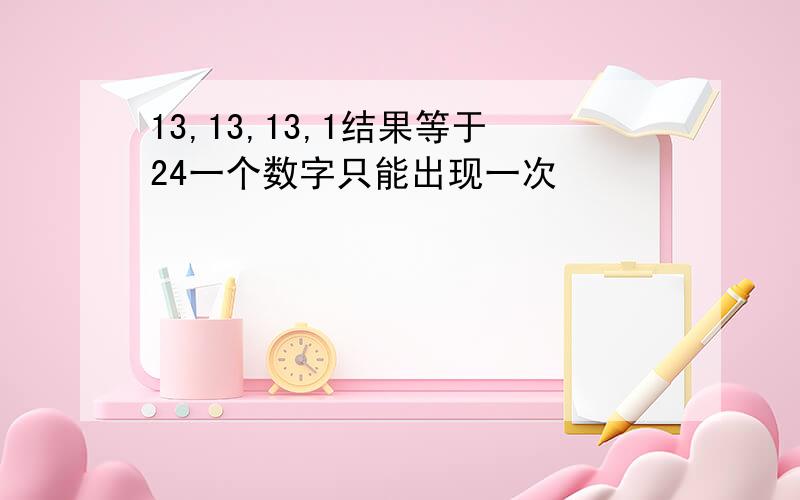 13,13,13,1结果等于24一个数字只能出现一次