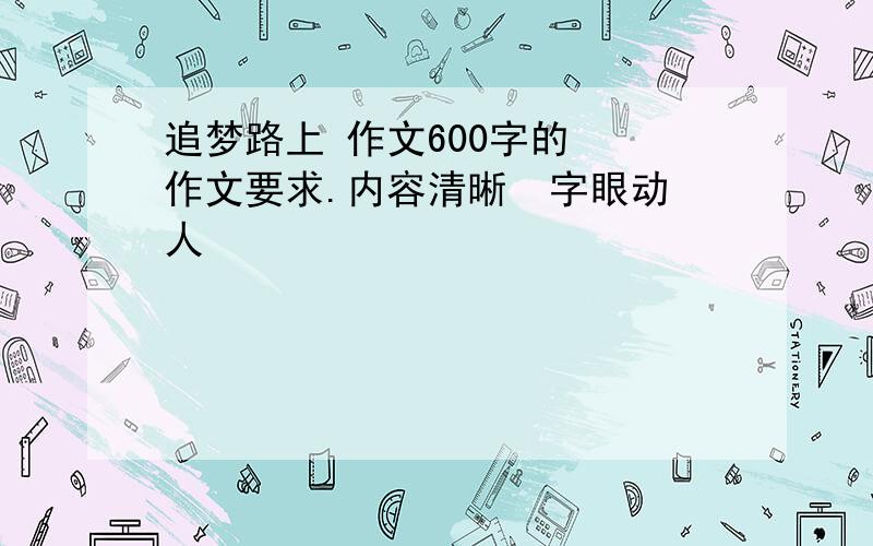 追梦路上 作文600字的  作文要求.内容清晰  字眼动人