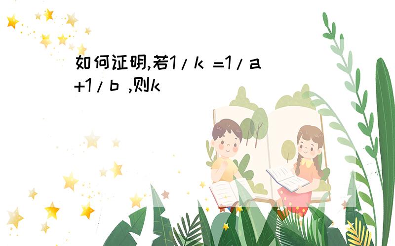 如何证明,若1/k =1/a+1/b ,则k