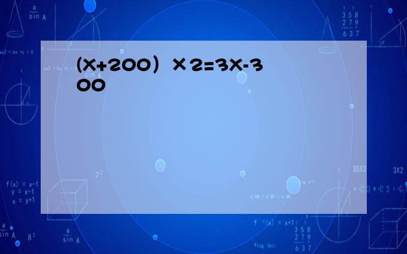 (X+200）×2=3X-300