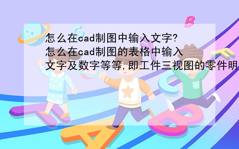 怎么在cad制图中输入文字?怎么在cad制图的表格中输入文字及数字等等,即工件三视图的零件明细栏,