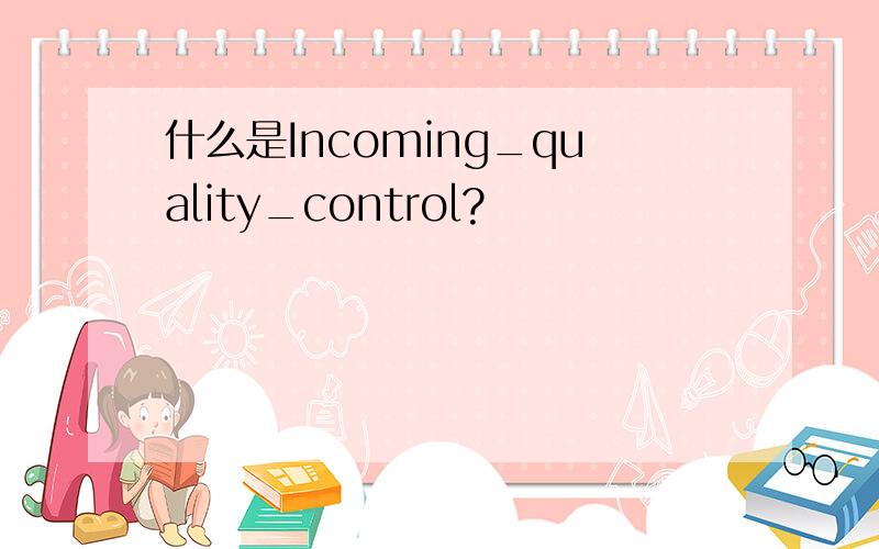 什么是Incoming_quality_control?