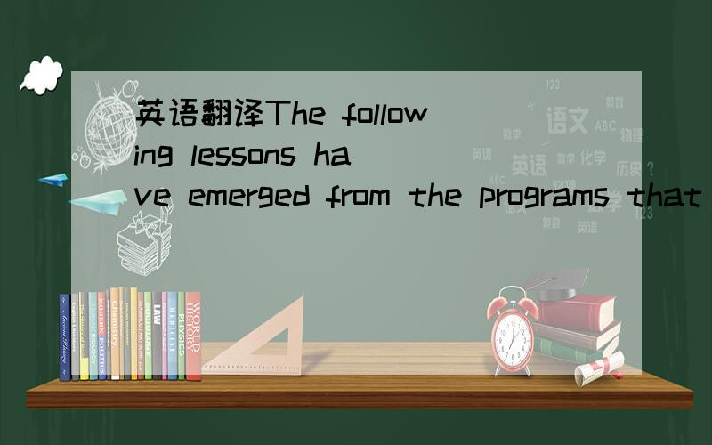 英语翻译The following lessons have emerged from the programs that S.K.I.and partner organisations have created.Being an entrepreneur is not for everyone,nor for every street child.Ideally,potential participants will have been involved in the orga