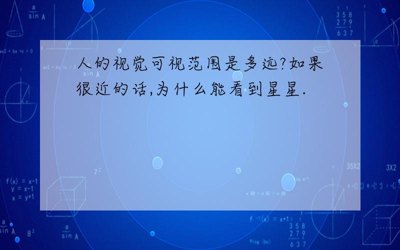 人的视觉可视范围是多远?如果很近的话,为什么能看到星星.