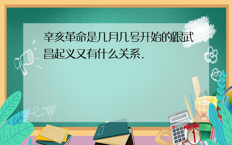 辛亥革命是几月几号开始的跟武昌起义又有什么关系.