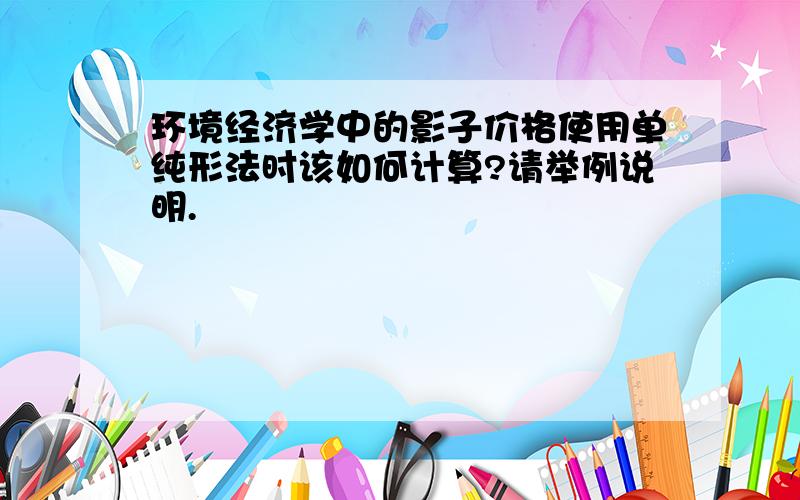 环境经济学中的影子价格使用单纯形法时该如何计算?请举例说明.