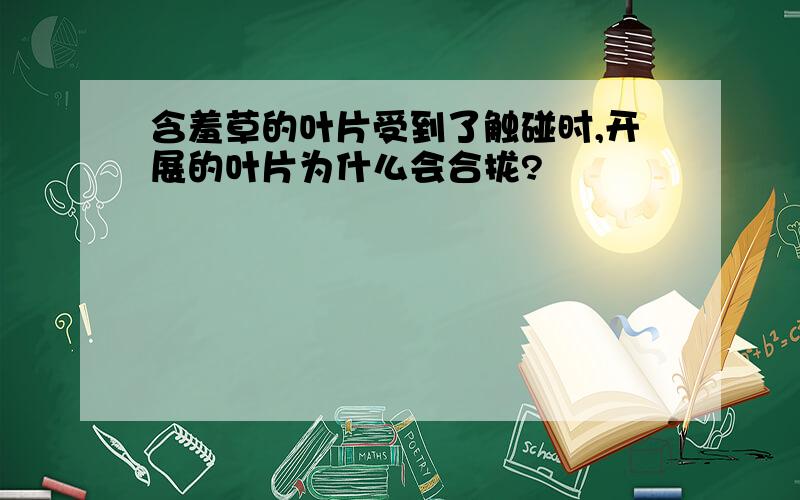 含羞草的叶片受到了触碰时,开展的叶片为什么会合拢?