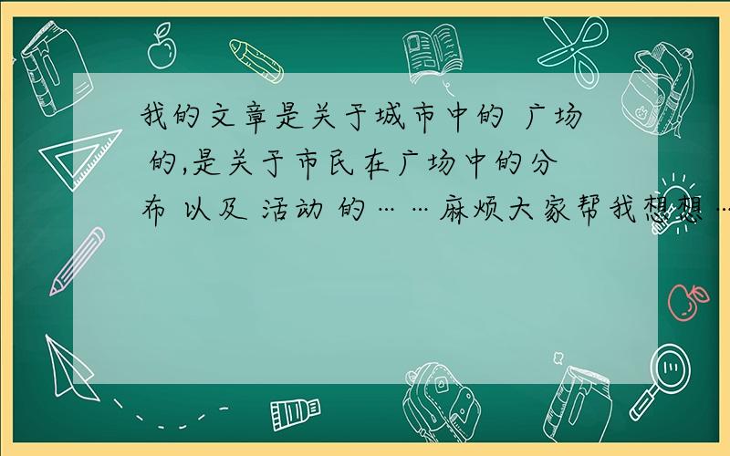 我的文章是关于城市中的 广场 的,是关于市民在广场中的分布 以及 活动 的……麻烦大家帮我想想……要一个诗意的题目,