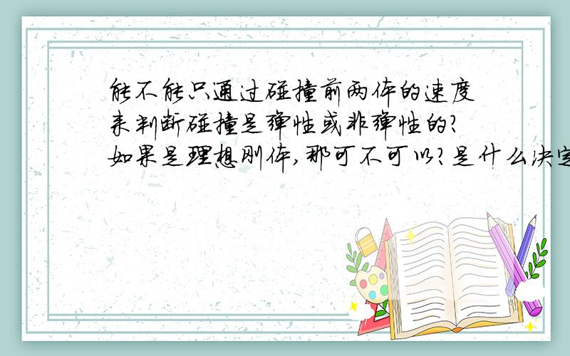 能不能只通过碰撞前两体的速度来判断碰撞是弹性或非弹性的?如果是理想刚体,那可不可以?是什么决定了碰撞前后机械能损失与否?