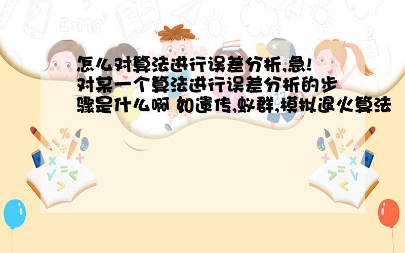 怎么对算法进行误差分析,急!对某一个算法进行误差分析的步骤是什么啊 如遗传,蚁群,模拟退火算法