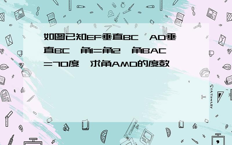 如图已知EF垂直BC,AD垂直BC,角1=角2,角BAC=70度,求角AMD的度数