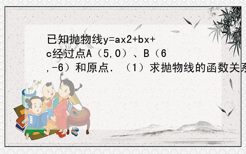 已知抛物线y=ax2+bx+c经过点A（5,0）、B（6,-6）和原点．（1）求抛物线的函数关系式；（2）若过点B的直线y=kx+b'与抛物线相交于点C（2,m）,请求△OBC的面积S的值.（3）过点C（1,4）作平行于x轴的