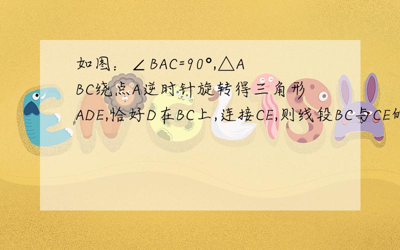 如图：∠BAC=90°,△ABC绕点A逆时针旋转得三角形ADE,恰好D在BC上,连接CE,则线段BC与CE的位置关系是?