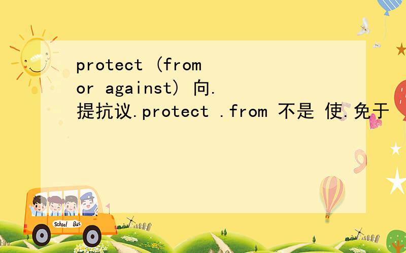 protect (from or against) 向.提抗议.protect .from 不是 使.免于